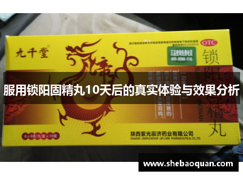 服用锁阳固精丸10天后的真实体验与效果分析