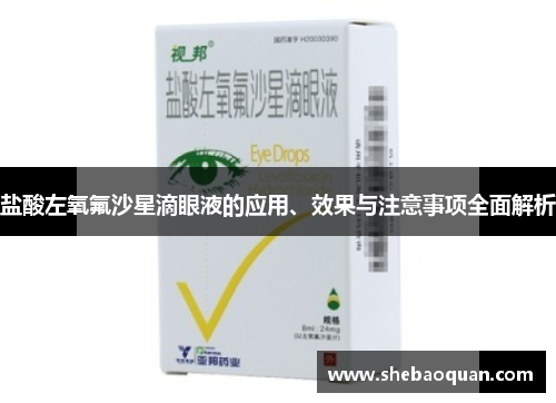 盐酸左氧氟沙星滴眼液的应用、效果与注意事项全面解析